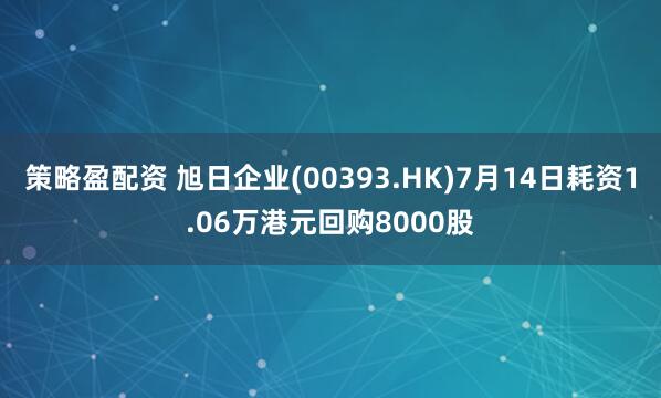 策略盈配资 旭日企业(00393.HK)7月14日耗资1.06万港元回购8000股