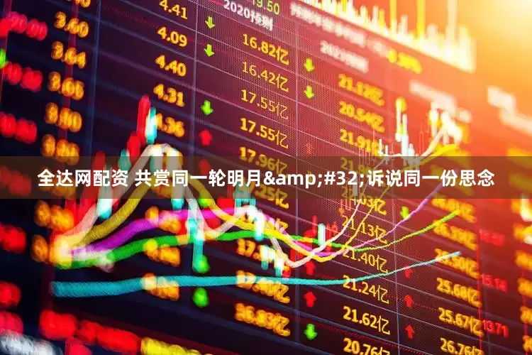 全达网配资 共赏同一轮明月 诉说同一份思念